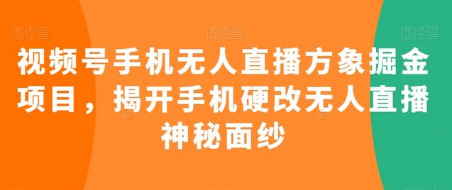 视频号手机无人直播掘金项目揭秘-无双副业