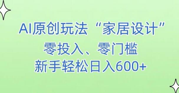 AI家居设计项目，新手轻松上手日入500+-无双副业