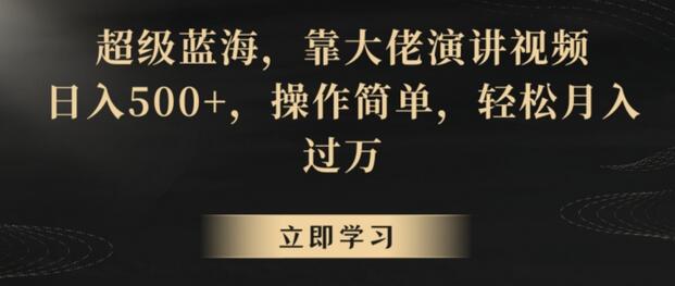 利用大佬演讲视频轻松日赚500+，操作简单月入过万-无双副业