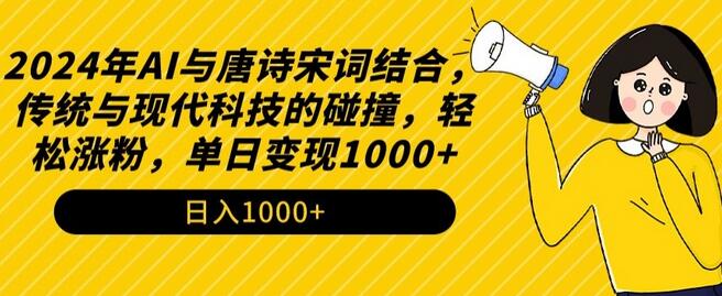 2024年AI与唐诗宋词结合，传统与现代科技的碰撞，轻松涨粉变现-无双副业