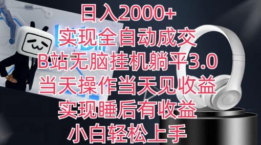 B站无脑挂机躺平3.0，全自动成交日入2000+，当天操作当天见收益-无双副业