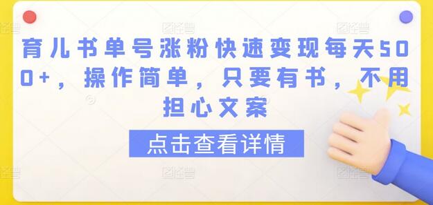 育儿书单号快速涨粉变现，每天收入500+，操作简单易上手-无双副业