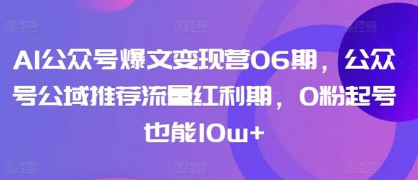 AI公众号爆文变现营，0粉起号也能10w+-无双副业