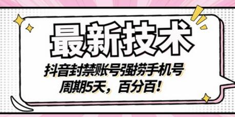 抖音封禁账号强捞手机号技术，周期5天，百分百成功-无双副业