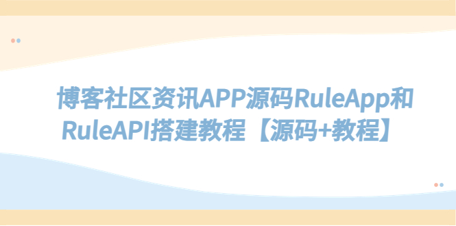博客社区资讯APP源码RuleApp和RuleAPI搭建教程-无双副业