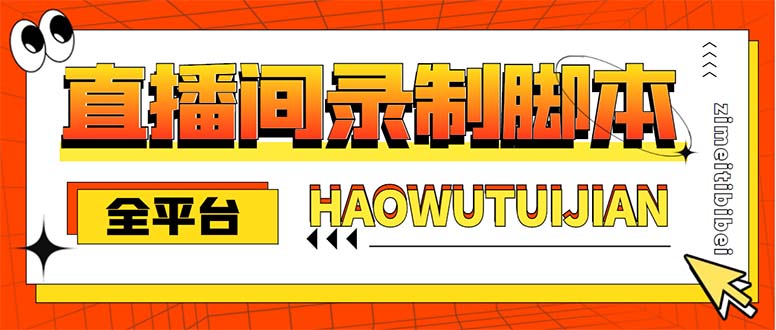 全平台直播间录制脚本，实时高清视频自动下载教程-无双副业