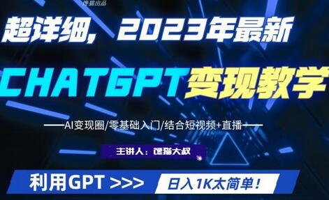 2023最新ChatGPT行业变现课程，日入1K轻松实现-无双副业