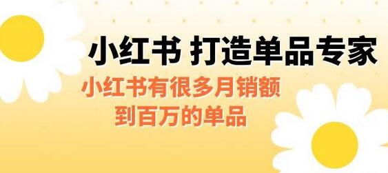 小红书单品专家打造指南：月销百万的秘诀-无双副业