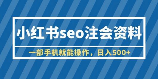 小红书SEO注会资料项目，手机操作日入500+教程-无双副业