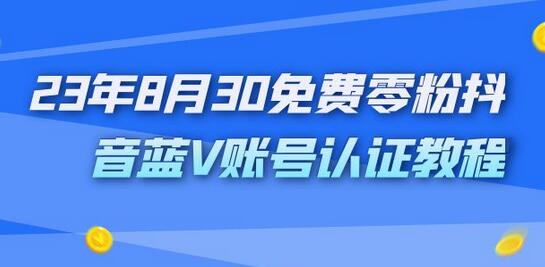 2023年8月30日免费零粉抖音蓝V账号认证教程-无双副业