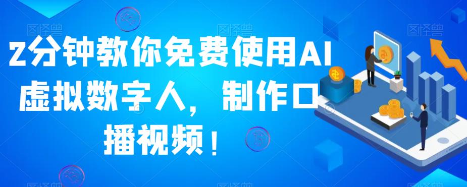 免费使用AI虚拟数字人制作口播视频教程-无双副业