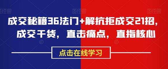 成交秘籍36法门与解抗拒成交21招，直击痛点，提升业绩-无双副业