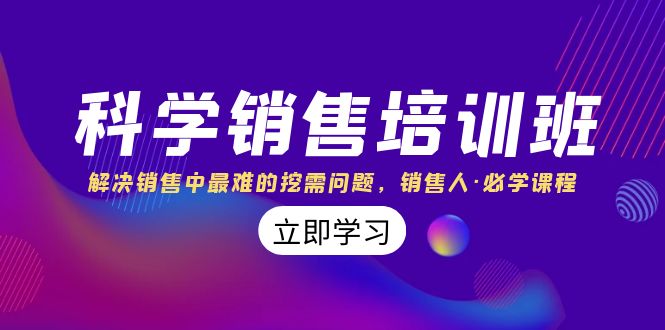 科学销售培训班：解决销售中最难的挖需问题，销售人必学课程-无双副业