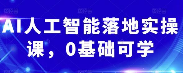 AI人工智能落地实操课，0基础快速上手-无双副业
