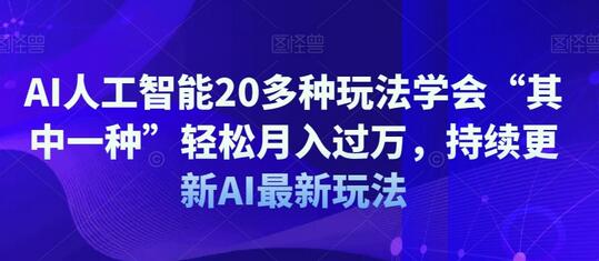 AI人工智能20多种玩法轻松月入过万，持续更新最新玩法-无双副业