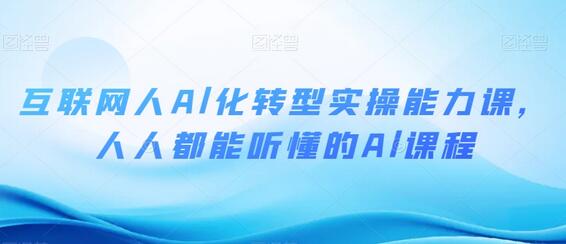 互联网人AI化转型实操能力课，轻松掌握AI技能-无双副业