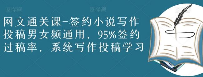 网文通关课-签约小说写作投稿男女频通用，95%签约过稿率，系统写作投稿学习-无双副业