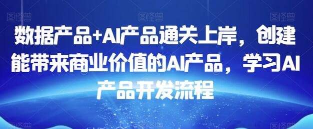 创建商业价值的AI产品，掌握AI产品开发流程-无双副业