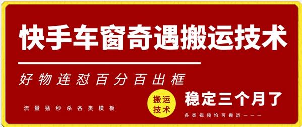 快手车窗奇遇搬运技术：安卓好物搬运百分百出框-无双副业