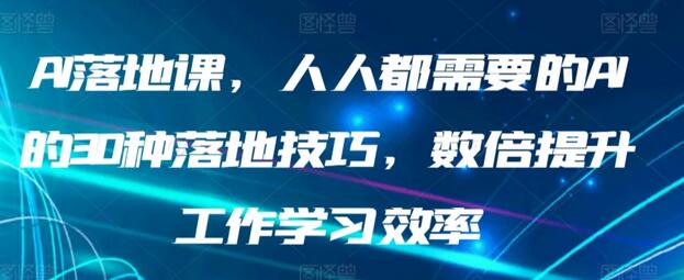 AI落地课：30种提升工作学习效率的AI技巧-无双副业