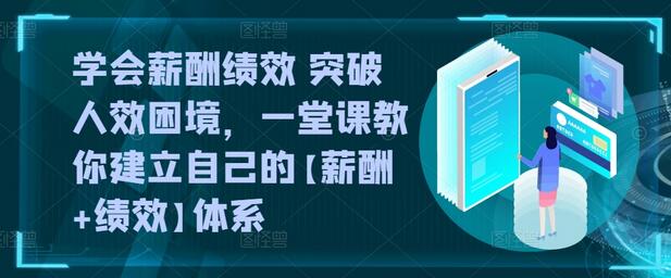 学会薪酬绩效 突破人效困境，建立薪酬绩效体系-无双副业