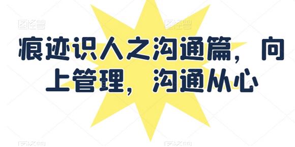 痕迹识人之沟通篇：向上管理与沟通技巧-无双副业