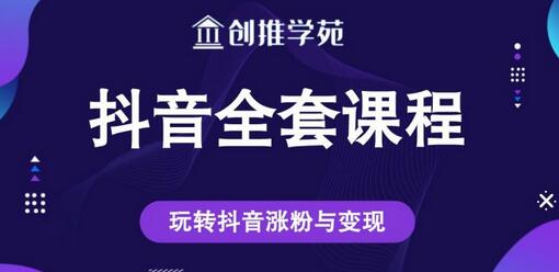 创推学苑抖音赚钱课程，涨粉与变现全攻略-无双副业