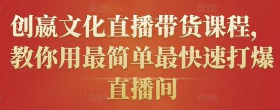 创嬴文化直播带货课程，快速打爆直播间技巧-无双副业
