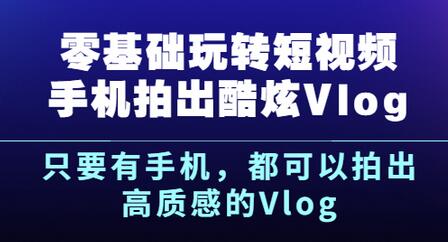 零基础玩转短视频手机拍出酷炫Vlog-无双副业
