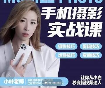 小叶老师手机摄影实战课：思维与实操，新手一站式拍摄剪辑教学-无双副业