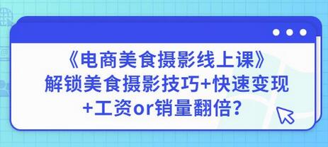 陈飞燕电商美食摄影线上课：技巧与变现全攻略-无双副业