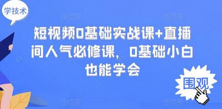 短视频与直播间人气提升实战课程，0基础也能快速上手-无双副业