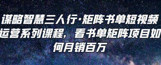 谋略智慧三人行矩阵书单短视频运营课程，月销百万秘籍-无双副业