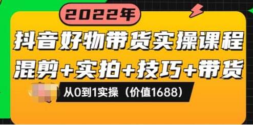 抖音好物带货实操课程：从0到1掌握混剪与实拍技巧-无双副业
