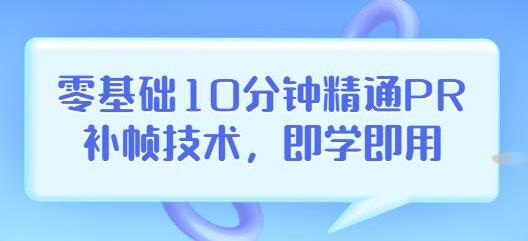 零基础10分钟掌握PR补帧技术，轻松编辑视频上传抖音-无双副业