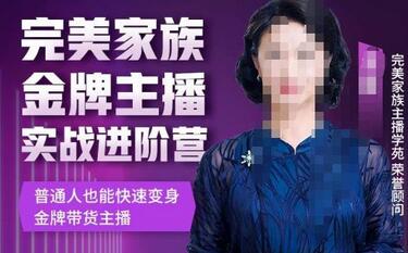 金星完美家族金牌主播实战进阶营，快速变身带货主播-无双副业