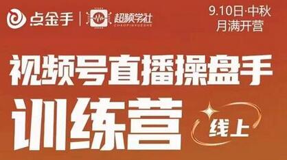 点金手视频号直播操盘手训练营，零基础玩转视频号-无双副业