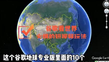 谷歌地图三维地图看世界，短视频最新玩法教程-无双副业