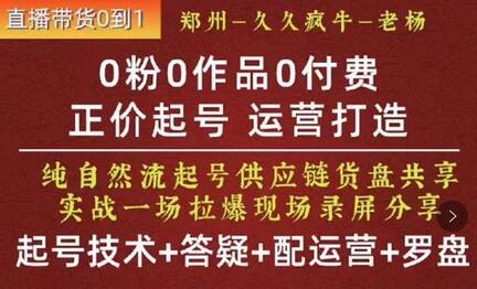久久疯牛纯自然流起号技术课程，0粉0作品0付费正价起号运营-无双副业