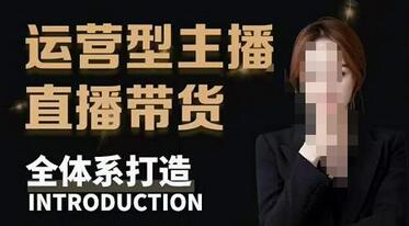 零基础电商教学：运营型主播直播带货全体系打造-无双副业