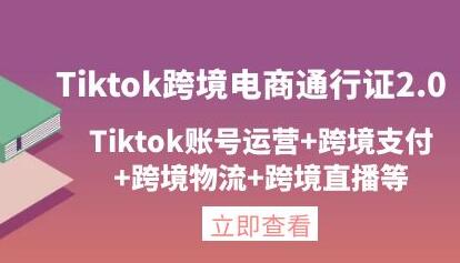 Tiktok跨境电商通行证2.0：账号运营与跨境支付物流直播全攻略-无双副业