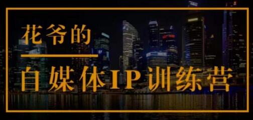 花爷自媒体IP训练营，专业科学的自媒体IP打造指南-无双副业