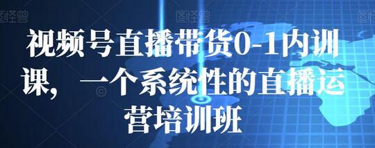视频号直播带货系统化运营培训班-无双副业