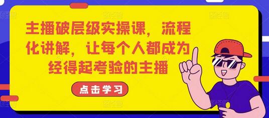 主播破层级实操课，流程化讲解提升主播能力-无双副业