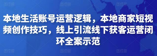 本地生活账号运营与短视频创作技巧全解析-无双副业