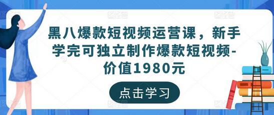 黑八爆款短视频运营课，新手独立制作爆款短视频-无双副业
