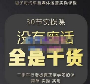 胡子哥汽车自媒体运营实操课，二手车短视频运营教程-无双副业
