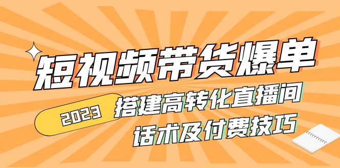 2023短视频带货爆单技巧与高转化直播间搭建-无双副业