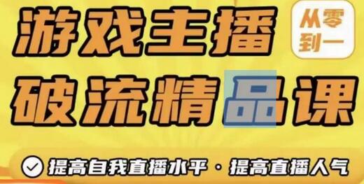 游戏主播破流精品课：从零到一提升直播间人气与直播水平-无双副业