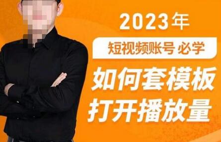 如何套模板提升短视频播放量，2023账号起号必学31节课-无双副业